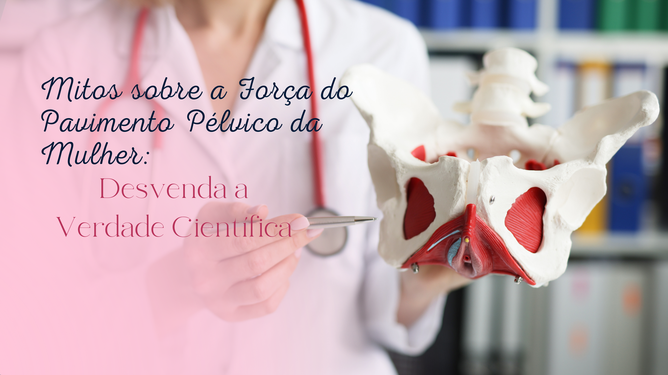Mitos sobre a Força do Pavimento Pélvico da Mulher: Desvenda a Verdade Científica